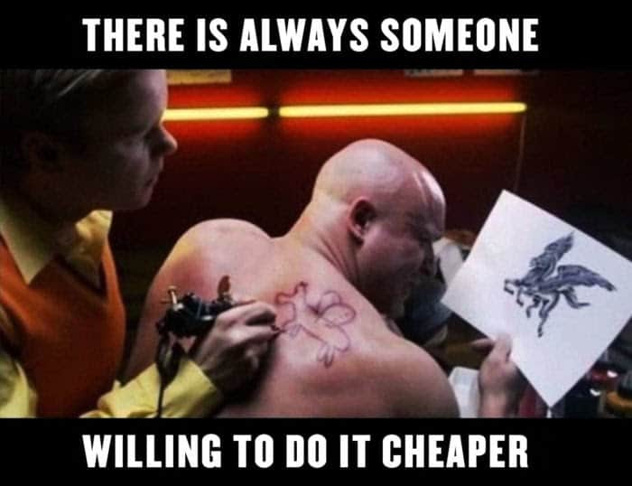 There is Always Someone Willing to do it Cheaper