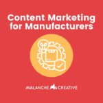 An Expert’s Guide to Content Marketing for Manufacturers